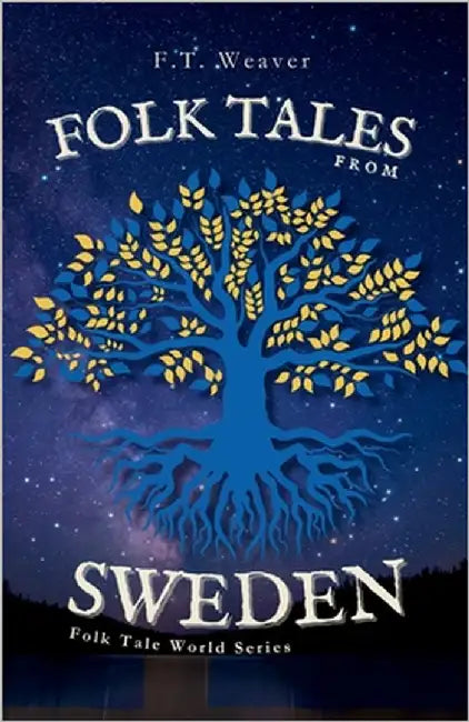 Folk Tales from Sweden: Enchanting Nordic Legends - Encounters with Trolls, Tomtes, Water Spirits, and Hidden Magic by Weaver, F. T.