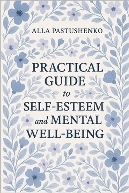 Practical Guide to Self-Esteem and Mental Well-Being by Pastushenko, Alla