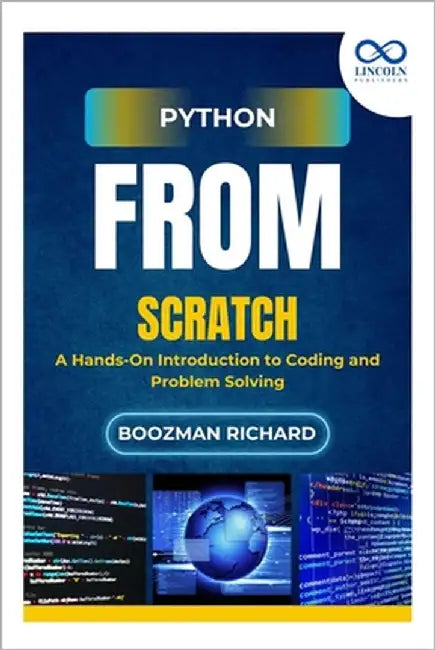 Python from Scratch: A Hands-On Introduction to Coding and Problem Solving by Richard, Boozman