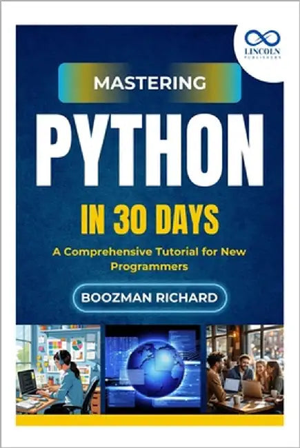 Mastering Python in 30 Day: A Comprehensive Tutorial for New Programmers by Richard, Boozman