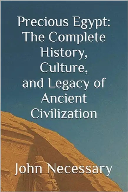 Precious Egypt: The Complete History, Culture, and Legacy of Ancient Civilization by Templeton, A. H.