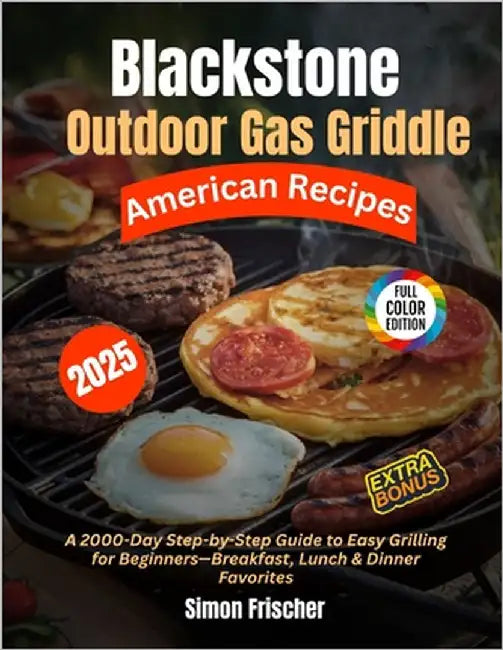 Blackstone Outdoor Gas Griddle American Recipes: A 2000-Day Step-by-Step Guide to Easy Grilling for Beginners-Breakfast, Lunch & Dinner Favorites by Frischer, Simon