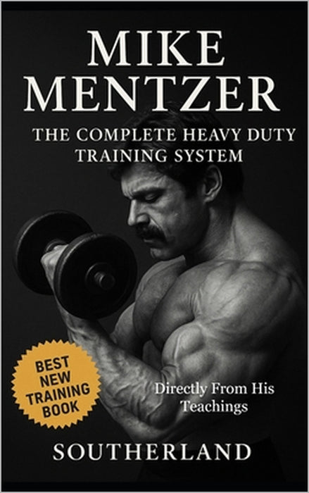 Mike Mentzer: The Complete Heavy Duty Training System: The Definitive Guide to the Most Effective Bodybuilding Philosophy Ever Created - Directly From by Built Body Publishing