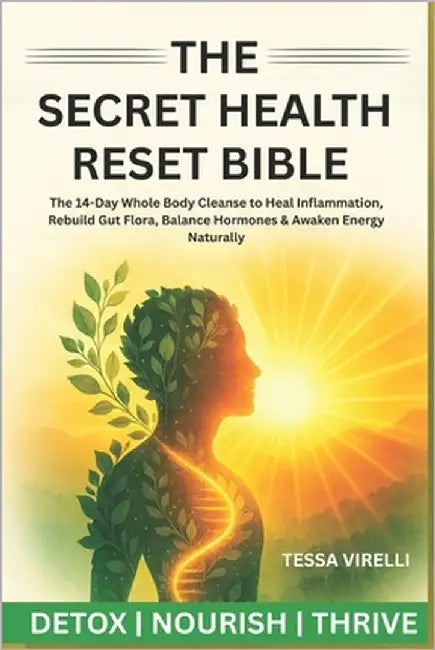 The Secret Health Reset Bible: The 14-Day Whole Body Cleanse to Heal Inflammation, Rebuild Gut Flora, Balance Hormones & Awaken Energy Naturally by Virelli, Tessa