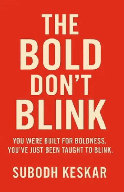The Bold Don't Blink: You Were Built for Boldness. You've Just Been Taught to Blink. by Subodh Keskar