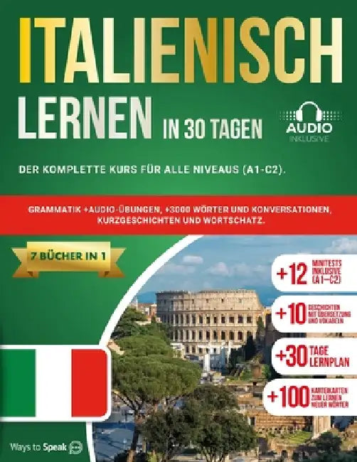 Italienisch Lernen in 30 Tagen: 7 Bücher in 1: Der komplette Kurs für alle Niveaus (A1-C2). Grammatik +Audio-Übungen, +3000 Wörter und Konversationen, by Ways To Speak