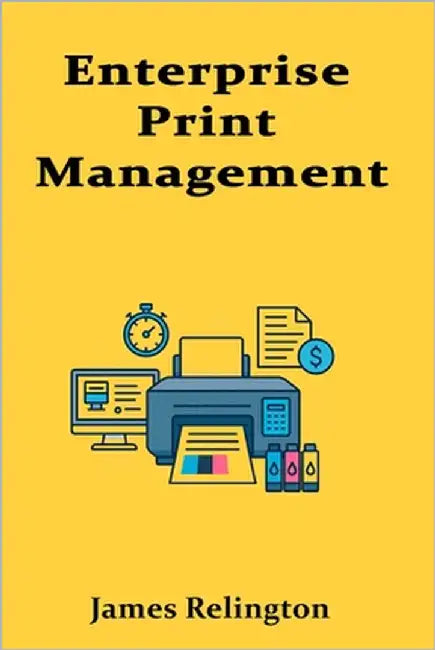 Enterprise Print Management: Queues, Drivers, and Quota Enforcement by Relington, James