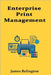 Enterprise Print Management: Queues, Drivers, and Quota Enforcement by Relington, James