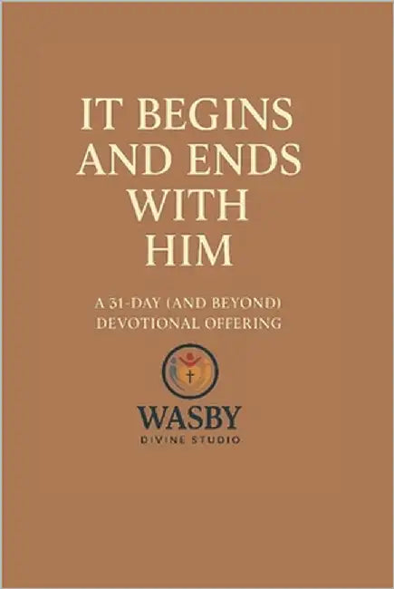 It Begins and Ends With Him: A 31-Day (and Beyond) Devotional Invitation to Start Where He Starts - and End Where He Finishes by Studio, Wasby Divine