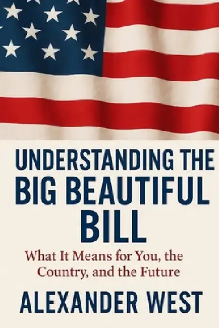 Understanding The Big Beautiful Bill by Alexander West