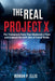The Real Project X by Rowan P Ellis