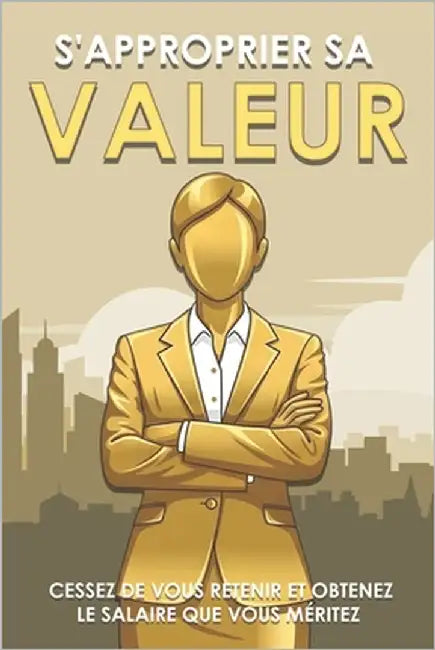 S'approprier sa valeur: Cessez de vous retenir et obtenez le salaire que vous méritez by Lee, Sherry