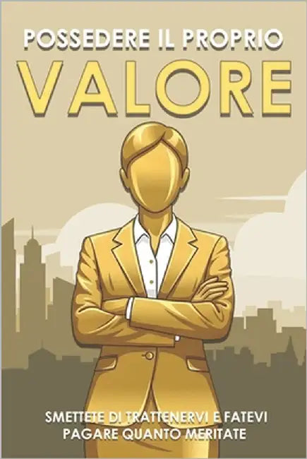 Possedere il proprio valore: Smettete di trattenervi e fatevi pagare quanto meritate by Lee, Sherry