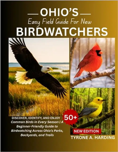 Ohio's Easy Field Guide for New Birdwatchers: Discover, Identify, and Enjoy 50+ Common Birds in Every Season A Beginner-Friendly Guide to Birdwatching by Harding, Tyrone A.