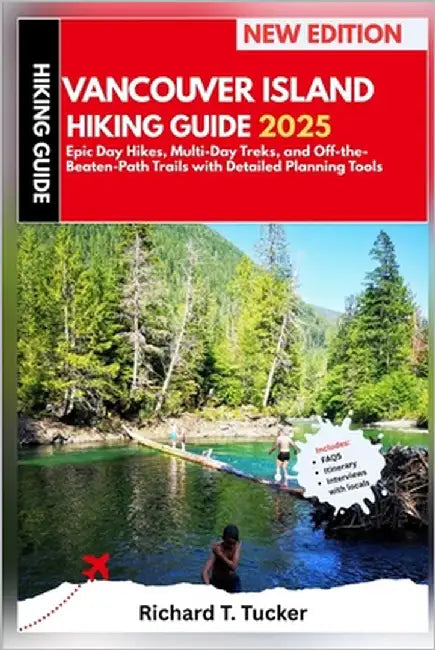 Vancouver Island Hiking Guide 2025: Epic Day Hikes, Multi-Day Treks, and Off-the-Beaten-Path Trails with Detailed Planning Tools by Tucker, Richard T.