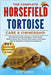 The Complete Horse Field Tortoise Care & Ownership: The Ultimate Guide to Raising a Thriving Pet - Habitat Setup, Diet, Health, Hibernation, and Exper by Barkman, Oliver