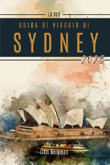 La Tua Guida Di Viaggio Di Sydney 2025 by Liam Bergman