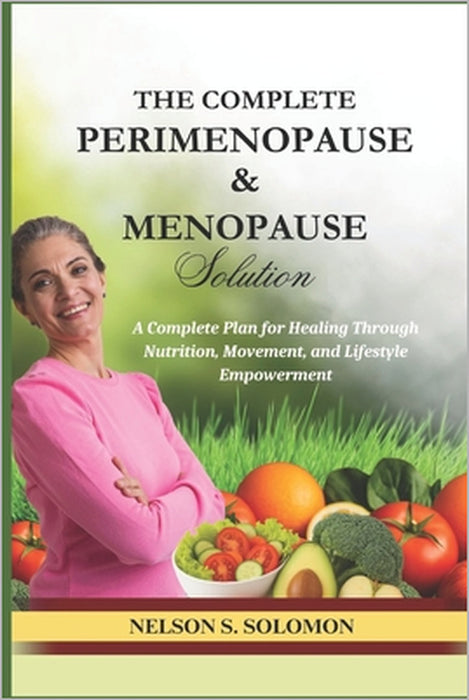 The Complete Perimenopause & Menopause Solution: The Nutritional, Lifestyle, and Symptom Relief Guide for Women Over 40 by Nelson Solomon