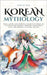 Korean Mythology: Gods, myths and spiritual secrets of Korea in a captivating journey through traditional tales and ancient cultural beliefs by Kim, Sun-Hi