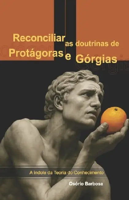 Reconciliar as doutrinas de Protágoras e Górgias. by Osório Barbosa