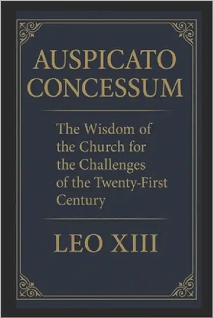 Auspicato Concessum: The Wisdom of the Church for the Challenges of the 21st Century by J. Woolf, William
