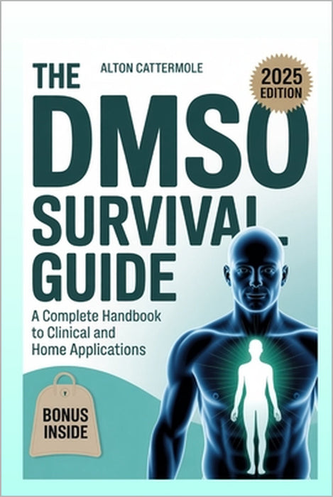 The DMSO Survival Guide: A Complete Handbook for Clinical and Home Applications by Alton Cattermole
