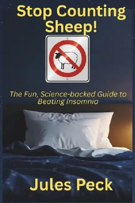 Stop Counting Sheep!: The Science-Backed Guide to Beating Insomnia and Sleeping Soundly Every Night by Jules Peck