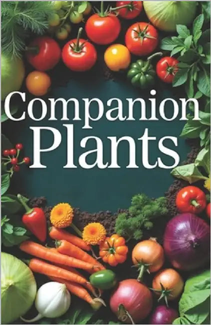 Companion Plants: Simple methods for growing healthy plants that increase yields, control pests and diseases. Planning beds for a thriving organic gar by Svitana