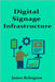 Digital Signage Infrastructure: Deploying and Managing Networked Display Systems by Relington, James