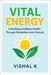 Vital Energy: Unlocking Limitless Health Through Metabolism and Lifestyle by Vishal K