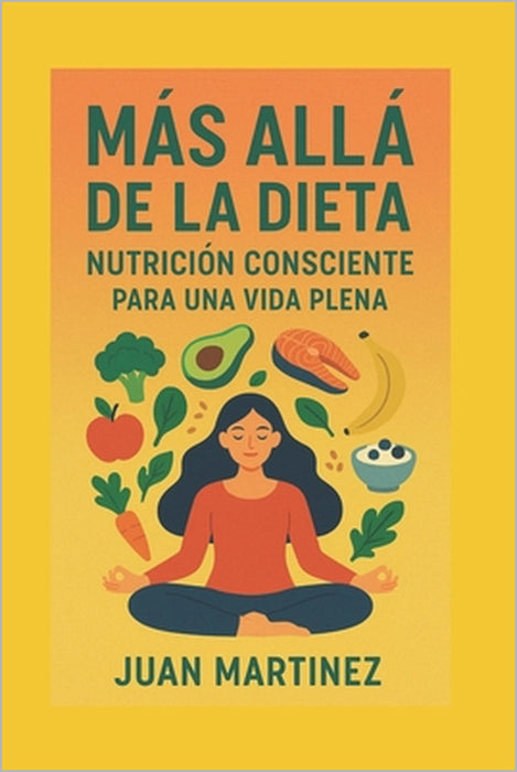Más Allá de la Dieta: Nutrición Consciente Para una Vida Plena by Juan Martinez