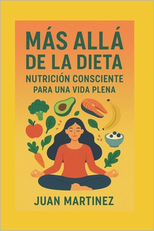 Más Allá de la Dieta: Nutrición Consciente Para una Vida Plena by Juan Martinez