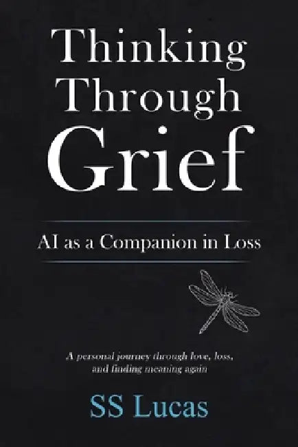 Thinking Through Grief: AI as a Companion in Loss by Ss Lucas