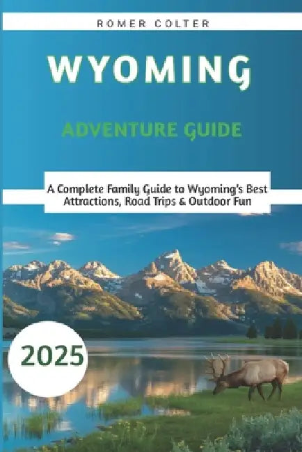 Wyoming Adventure Guide 2025 by Romer Colter