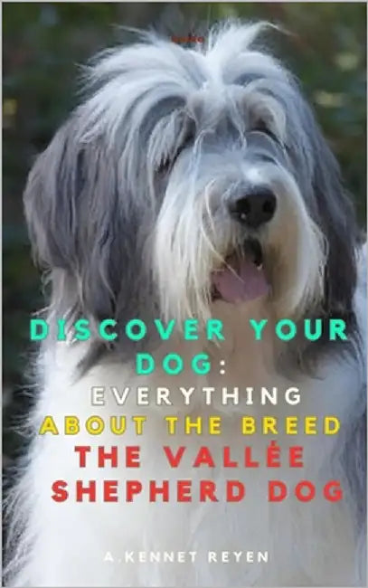 Discover your Dog: Everything about the breed the Vallée Shepherd Dog by Kennet Reyen, A.