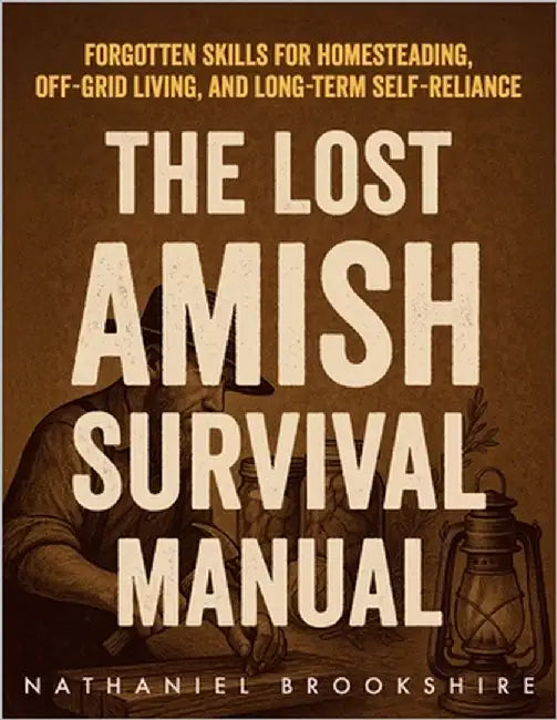 The Lost Amish Survival Manual: Forgotten Skills for Homesteading, Off-Grid Living, and Long-Term Self-Reliance by Brookshire, Nathaniel