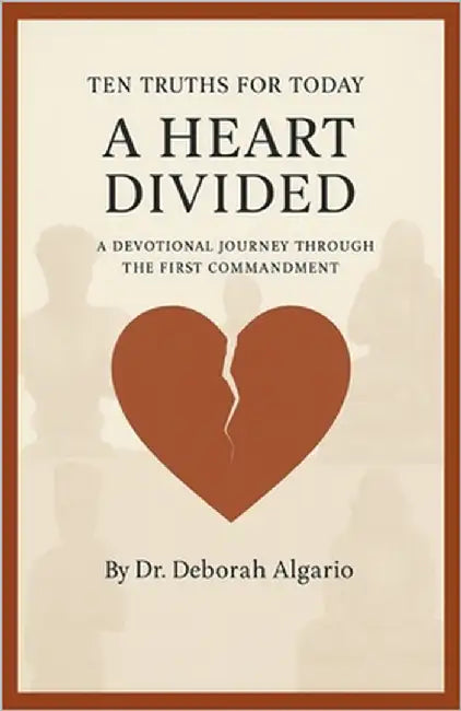 Ten Truths For Today: A Heart Divided: A Devotional Journey Through the First Commandment by Algario, Deborah