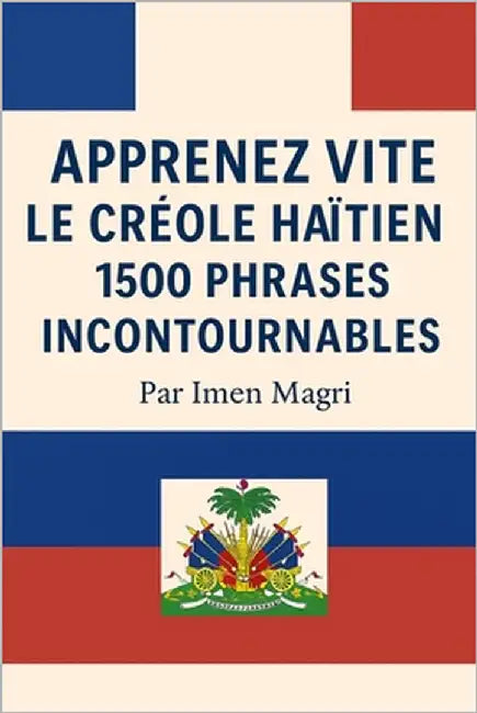 Apprenez vite le créole haïtien: 1500 phrases incontournables by Magri, Imen