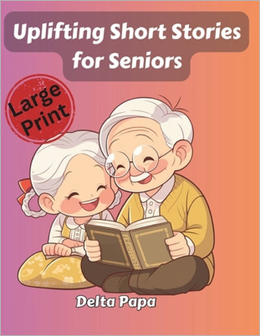 Uplifting Short Stories for Seniors: Easy-to-Read, Large Print Stories That Spark Laughter, Memories, and Mental Engagement by Delta Papa