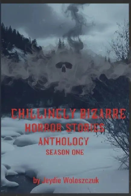 Chillingly Bizarre: Horror Short Stories Season One by Jeydie Woloszczuk