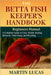 The Betta Fish Keeper's Handbook: A Complete Guide to Care, health, feeding, behavior, Tank Setup, and Breeding by Lucas, Martin