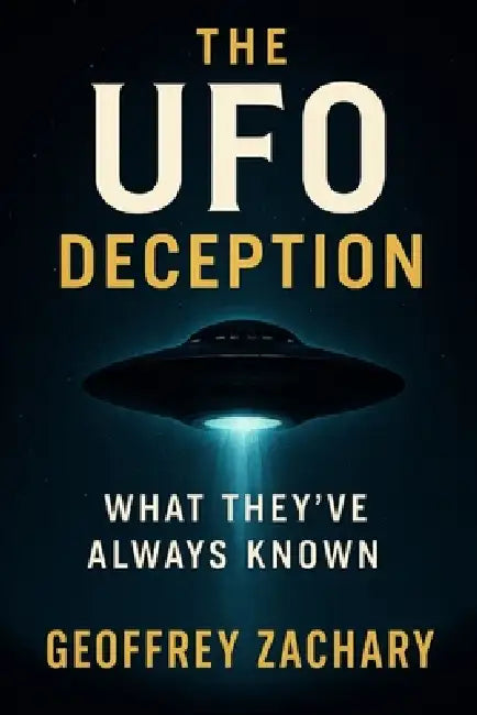 The UFO Deception: What They've Always Known by Geoffrey Zachary