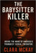 The Babysitter Killer: Inside the Mind of America's Youngest Serial Predator by McKay, Clara