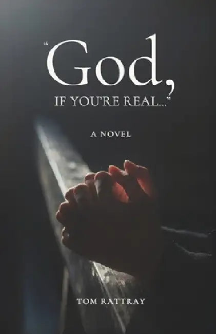 "God, If You're Real..." by Tom Rattray