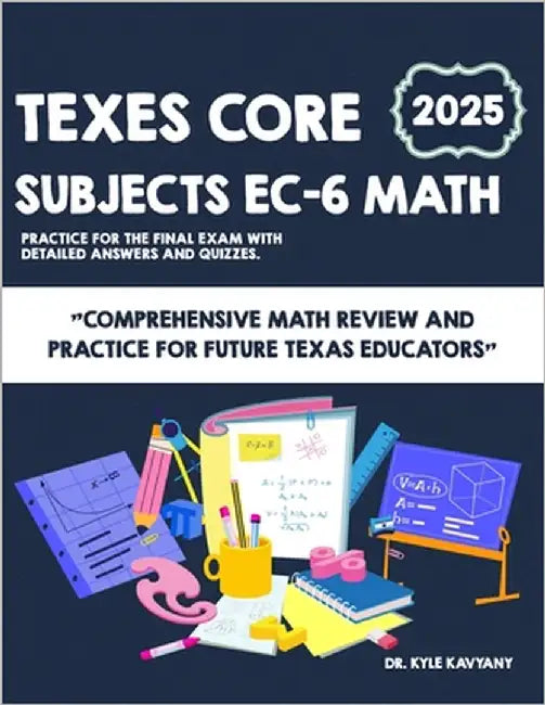 TExES Core Subjects EC-6 Math for Beginners: "Comprehensive Math Review and Practice for Future Texas Educators" by Kavyany, Kyle