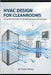 HVAC Design for Cleanrooms: A Comprehensive Guide by Nehme, Charles