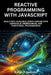 Reactive Programming with JavaScript: Build Fast, Scalable, Event-Driven Apps Using RxJS, Observables, and Functional Programming by Rufus J. Andrews