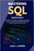Mastering SQL Made Easy: The Beginner's Guide to Managing Data, Writing Queries, and Building Real-World Database Skills for Career Growth in Tech by Carter, Alex J.
