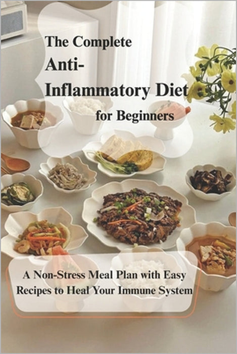 The Complete Anti- Inflammatory Diet for Beginners: A Non-Stress Meal Plan with Easy Recipes to Heal Your Immune System by Sophia Thompson