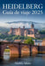 Guía de viaje de Heidelberg 2025: Descubra los mejores lugares para alojarse, comer y explorar en la ciudad universitaria más romántica de Alemania. by Matilda Adams